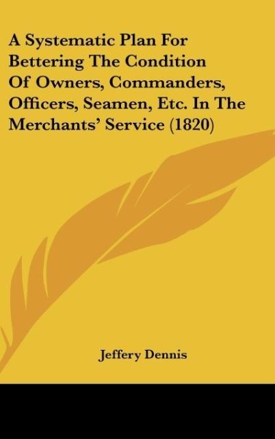 A Systematic Plan For Bettering The Condition Of Owners, Commanders, Officers, Seamen, Etc. In The Merchants Service (1820)