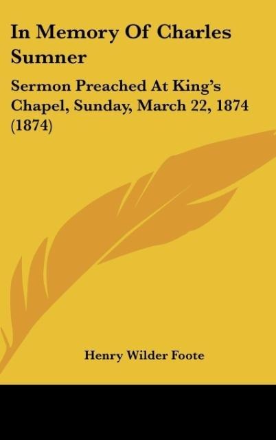 In Memory Of Charles Sumner: Sermon Preached At Kings Chapel, Sunday, March 22, 1874 (1874)