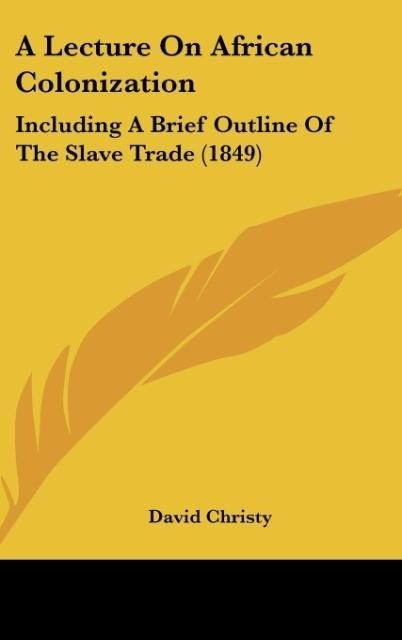 A Lecture On African Colonization: Including A Brief Outline Of The Slave Trade (1849)