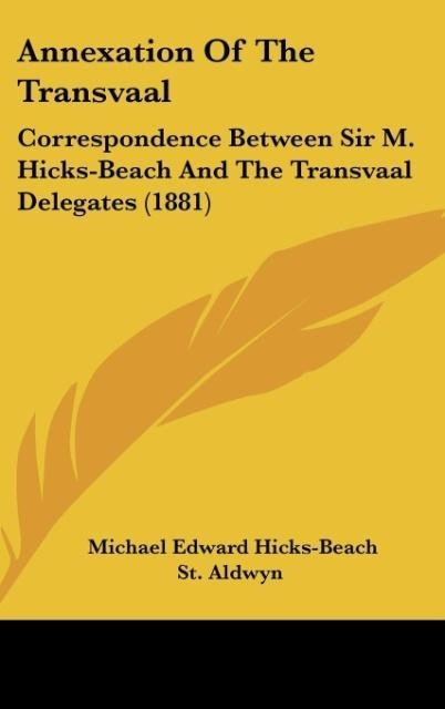 Annexation Of The Transvaal: Correspondence Between Sir M. Hicks-Beach And The Transvaal Delegates (1881)
