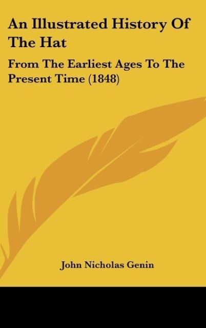 An Illustrated History Of The Hat: From The Earliest Ages To The Present Time (1848)
