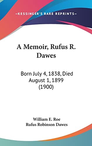 A Memoir, Rufus R. Dawes: Born July 4, 1838, Died August 1, 1899 (1900)
