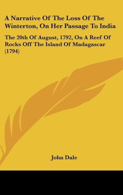 A Narrative Of The Loss Of The Winterton, On Her Passage To India: The 20th Of August, 1792, On A Reef Of Rocks Off The Island Of Madagascar (1794)