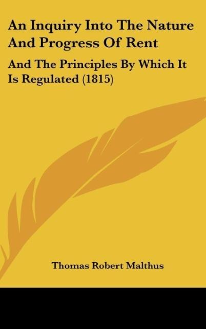 An Inquiry Into The Nature And Progress Of Rent: And The Principles By Which It Is Regulated (1815)