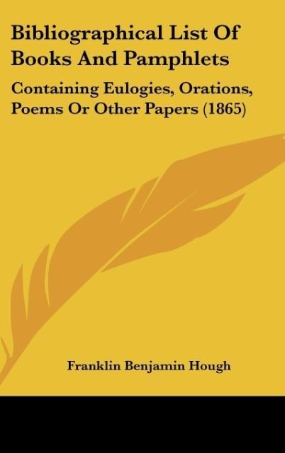 Bibliographical List Of Books And Pamphlets: Containing Eulogies, Orations, Poems Or Other Papers (1865)
