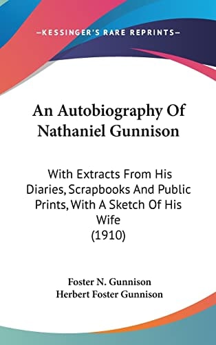 An Autobiography Of Nathaniel Gunnison: With Extracts From His Diaries, Scrapbooks And Public Prints, With A Sketch Of His Wife (1910)