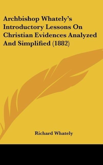 Archbishop Whatelys Introductory Lessons On Christian Evidences Analyzed And Simplified (1882)