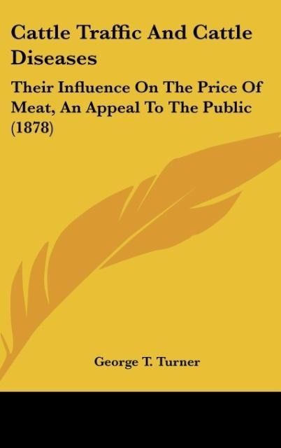 Cattle Traffic And Cattle Diseases: Their Influence On The Price Of Meat, An Appeal To The Public (1878)