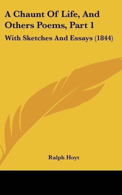 A Chaunt Of Life, And Others Poems, Part 1: With Sketches And Essays (1844)