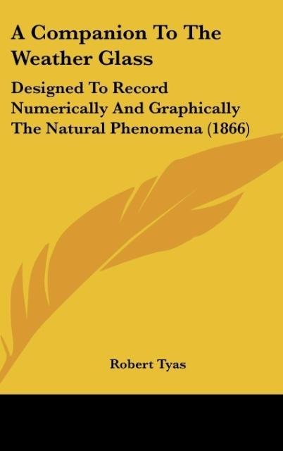 A Companion To The Weather Glass: Designed To Record Numerically And Graphically The Natural Phenomena (1866)