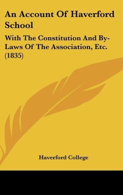 An Account Of Haverford School: With The Constitution And By-Laws Of The Association, Etc. (1835)
