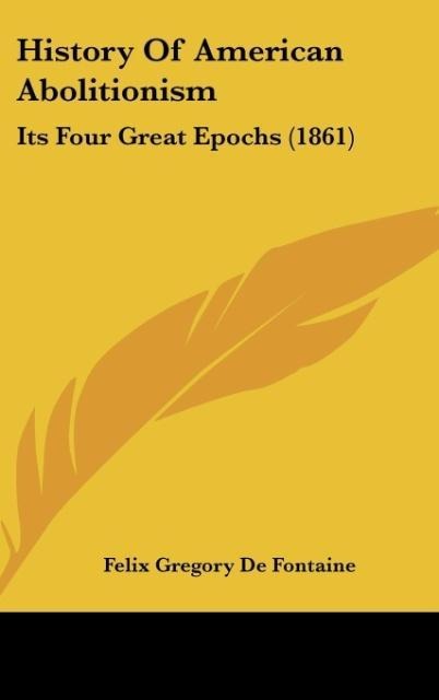 History Of American Abolitionism: Its Four Great Epochs (1861)