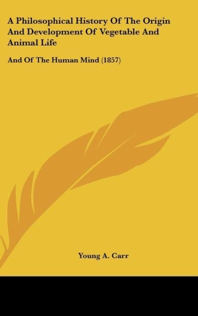 A Philosophical History Of The Origin And Development Of Vegetable And Animal Life: And Of The Human Mind (1857)
