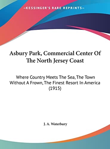Asbury Park, Commercial Center Of The North Jersey Coast: Where Country Meets The Sea, The Town Without A Frown, The Finest Resort In America (1915)