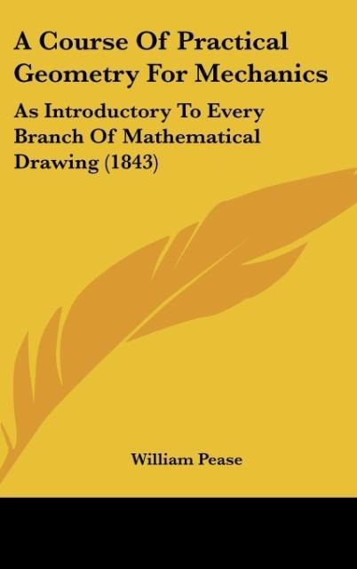 A Course Of Practical Geometry For Mechanics: As Introductory To Every Branch Of Mathematical Drawing (1843)