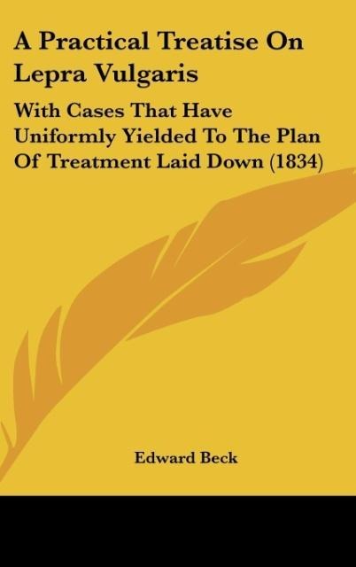 A Practical Treatise On Lepra Vulgaris: With Cases That Have Uniformly Yielded To The Plan Of Treatment Laid Down (1834)