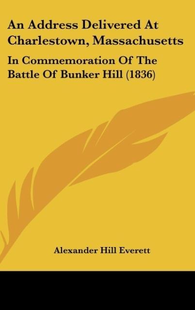 An Address Delivered At Charlestown, Massachusetts: In Commemoration Of The Battle Of Bunker Hill (1836)