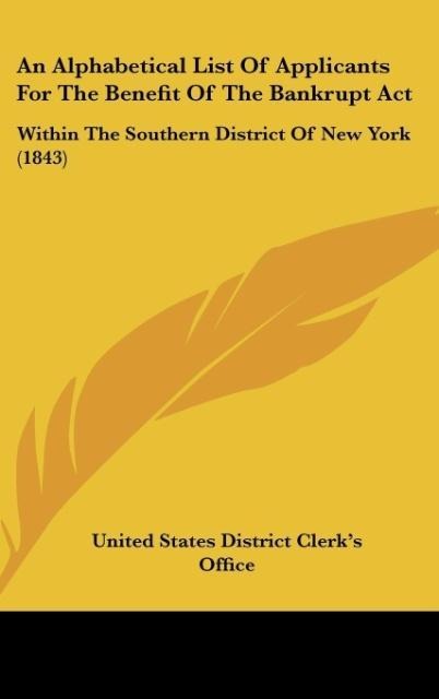 An Alphabetical List Of Applicants For The Benefit Of The Bankrupt Act: Within The Southern District Of New York (1843)