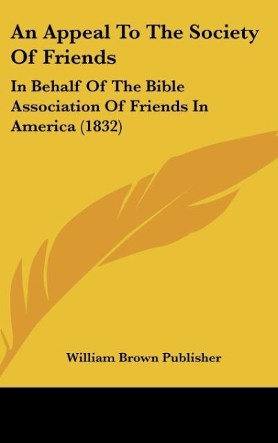 An Appeal To The Society Of Friends: In Behalf Of The Bible Association Of Friends In America (1832)
