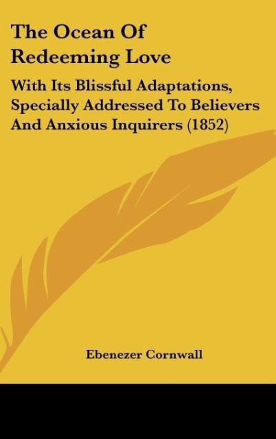 The Ocean Of Redeeming Love: With Its Blissful Adaptations, Specially Addressed To Believers And Anxious Inquirers (1852)