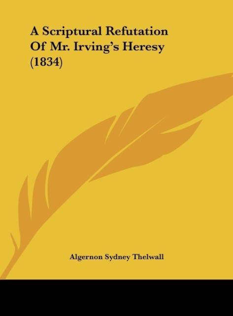 A Scriptural Refutation Of Mr. Irvings Heresy (1834)