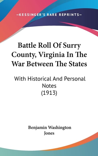 Battle Roll Of Surry County, Virginia In The War Between The States: With Historical And Personal Notes (1913)