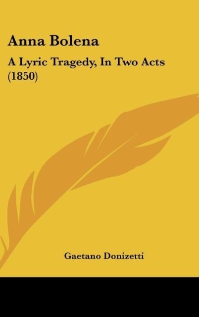 Anna Bolena: A Lyric Tragedy, In Two Acts (1850)