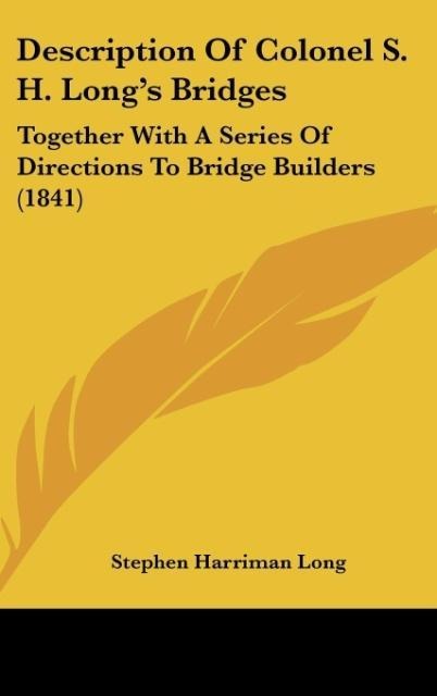 Description Of Colonel S. H. Longs Bridges: Together With A Series Of Directions To Bridge Builders (1841)