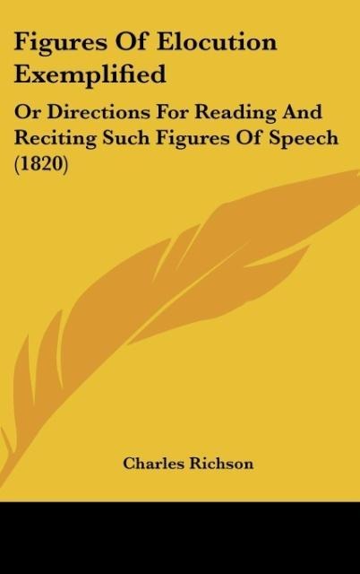 Figures Of Elocution Exemplified: Or Directions For Reading And Reciting Such Figures Of Speech (1820)