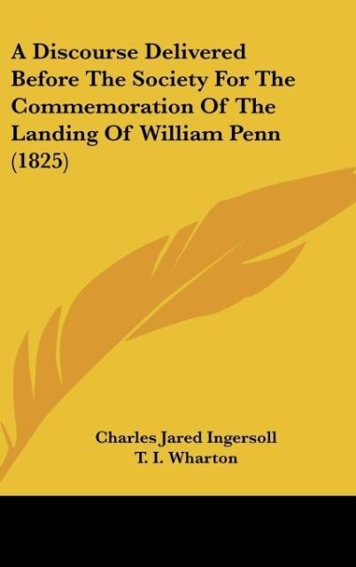 A Discourse Delivered Before The Society For The Commemoration Of The Landing Of William Penn (1825)