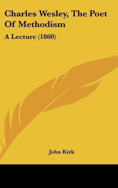 Charles Wesley, The Poet Of Methodism: A Lecture (1860)