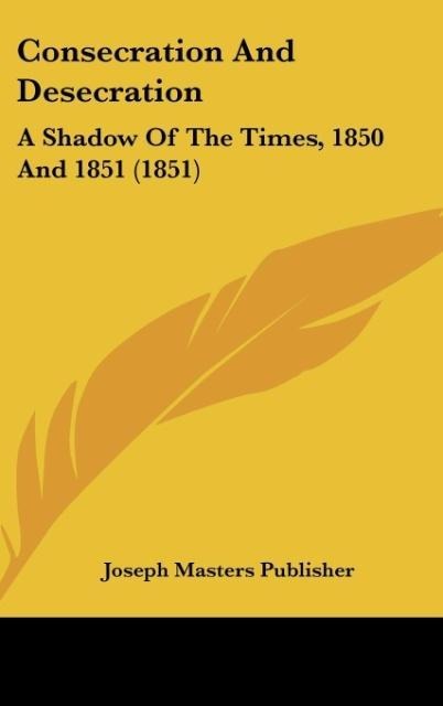 Consecration And Desecration: A Shadow Of The Times, 1850 And 1851 (1851)