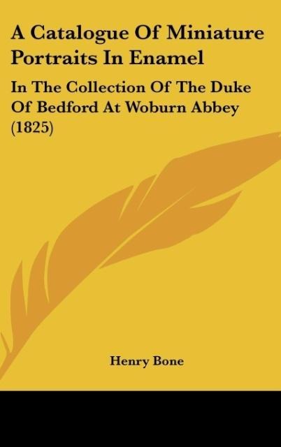 A Catalogue Of Miniature Portraits In Enamel: In The Collection Of The Duke Of Bedford At Woburn Abbey (1825)