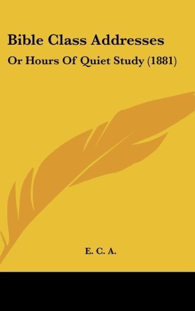 Bible Class Addresses: Or Hours Of Quiet Study (1881)