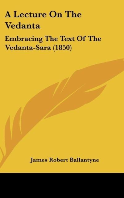 A Lecture On The Vedanta: Embracing The Text Of The Vedanta-Sara (1850)