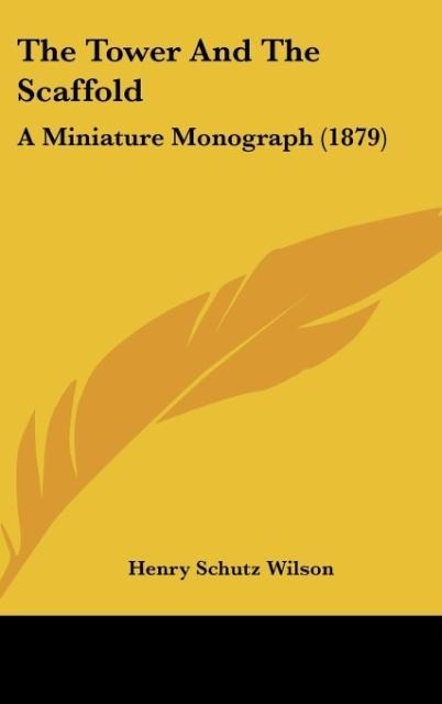 The Tower And The Scaffold: A Miniature Monograph (1879)