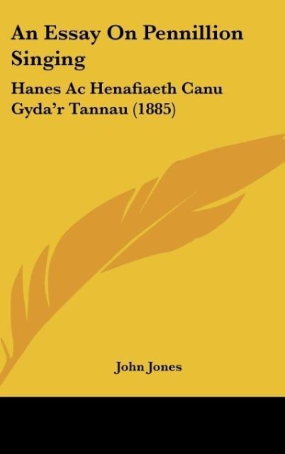 An Essay On Pennillion Singing: Hanes Ac Henafiaeth Canu Gydar Tannau (1885)