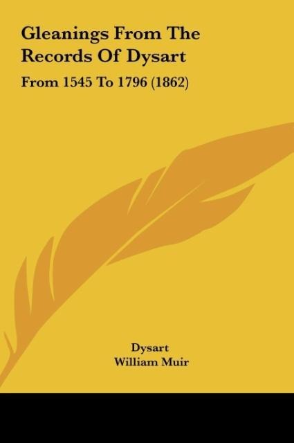 Gleanings From The Records Of Dysart: From 1545 To 1796 (1862)
