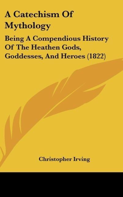 A Catechism Of Mythology: Being A Compendious History Of The Heathen Gods, Goddesses, And Heroes (1822)