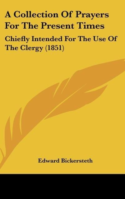 A Collection Of Prayers For The Present Times: Chiefly Intended For The Use Of The Clergy (1851)