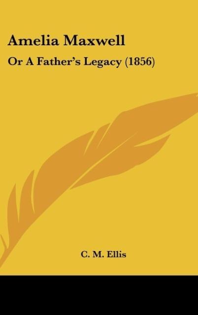 Amelia Maxwell: Or A Fathers Legacy (1856)