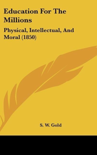 Education For The Millions: Physical, Intellectual, And Moral (1850)