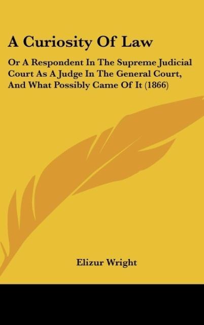 A Curiosity Of Law: Or A Respondent In The Supreme Judicial Court As A Judge In The General Court, And What Possibly Came Of It (1866)