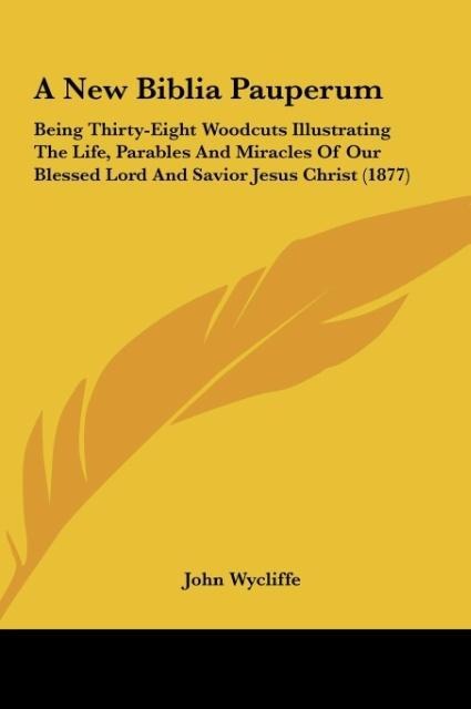 A New Biblia Pauperum: Being Thirty-Eight Woodcuts Illustrating The Life, Parables And Miracles Of Our Blessed Lord And Savior Jesus Christ (1877)