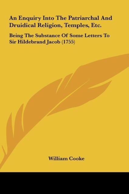 An Enquiry Into The Patriarchal And Druidical Religion, Temples, Etc.: Being The Substance Of Some Letters To Sir Hildebrand Jacob (1755)