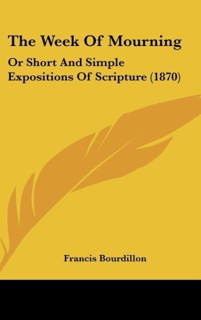 The Week Of Mourning: Or Short And Simple Expositions Of Scripture (1870)