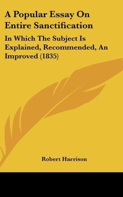 A Popular Essay On Entire Sanctification: In Which The Subject Is Explained, Recommended, An Improved (1835)