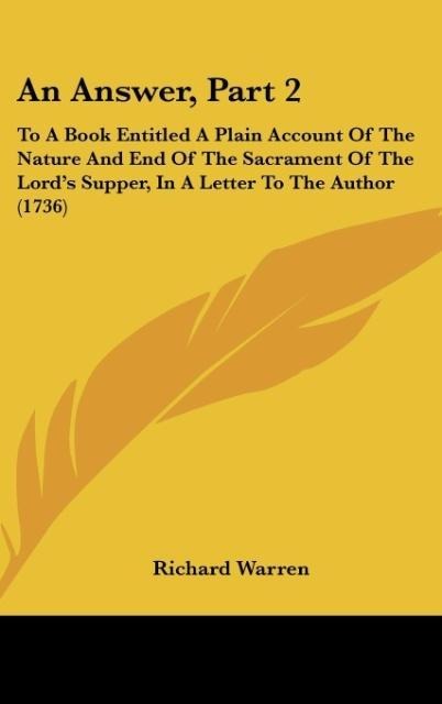 An Answer, Part 2: To A Book Entitled A Plain Account Of The Nature And End Of The Sacrament Of The Lords Supper, In A Letter To The Author (1736)