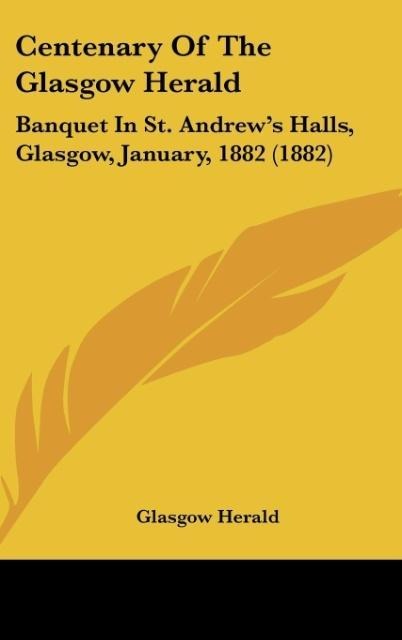 Centenary Of The Glasgow Herald: Banquet In St. Andrews Halls, Glasgow, January, 1882 (1882)