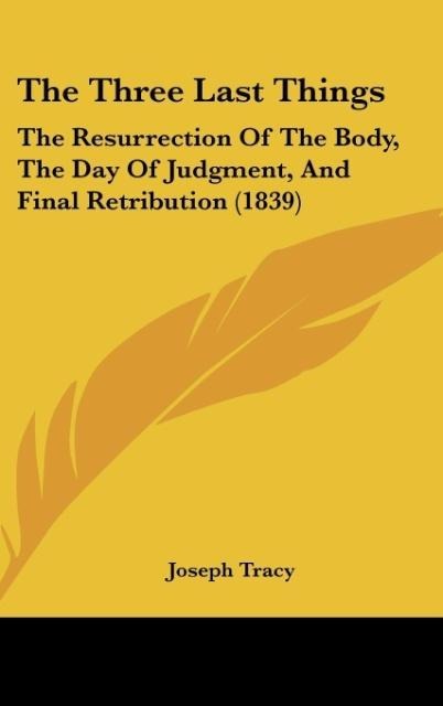The Three Last Things: The Resurrection Of The Body, The Day Of Judgment, And Final Retribution (1839)